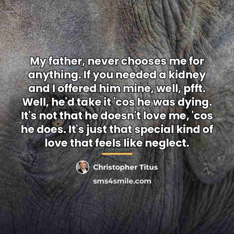 “My father, never chooses me for anything. If you needed…” quote by Christopher Titus
