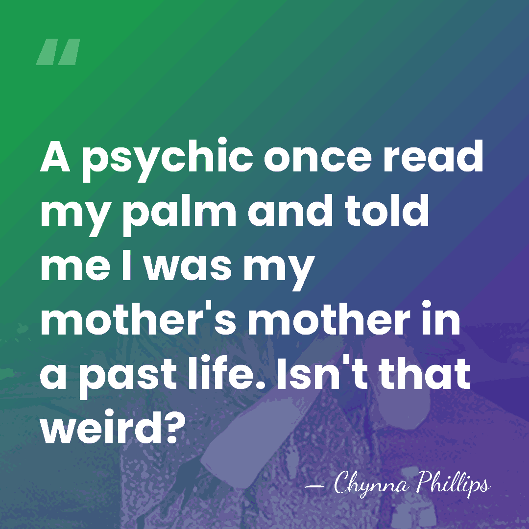 A psychic once read my palm and told me I was my&hellip; - Chynna Phillips