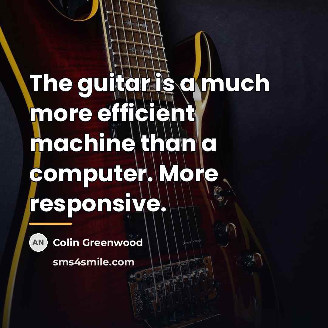 “The guitar is a much more efficient machine than a…” quote by Colin Greenwood