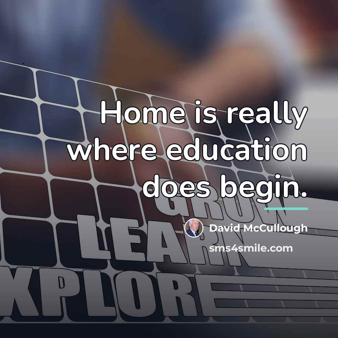 “Home is really where education does begin.…” quote by David McCullough