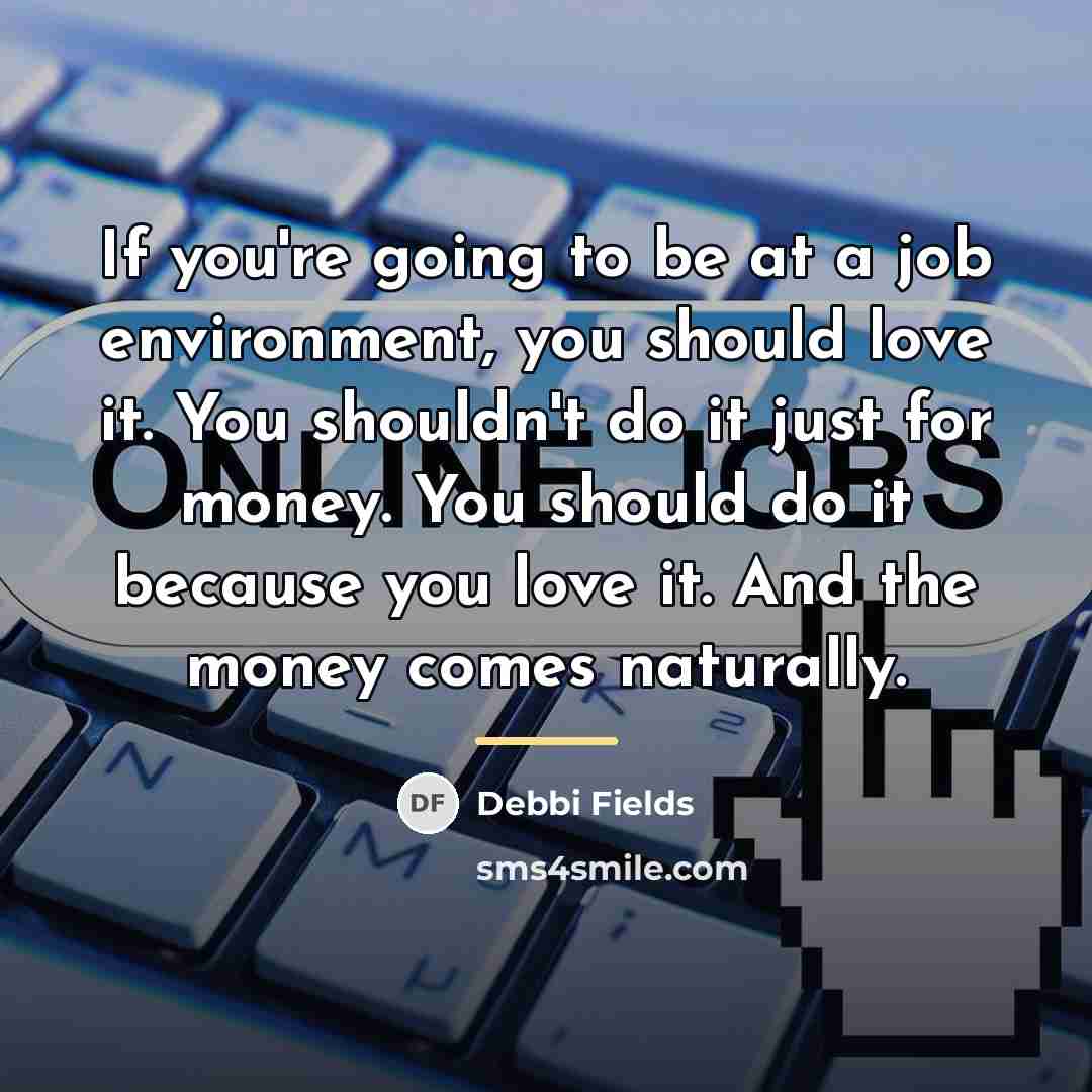 “If you're going to be at a job environment, you…” quote by Debbi Fields