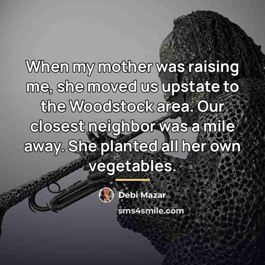 “When my mother was raising me, she moved us upstate…” quote by Debi Mazar