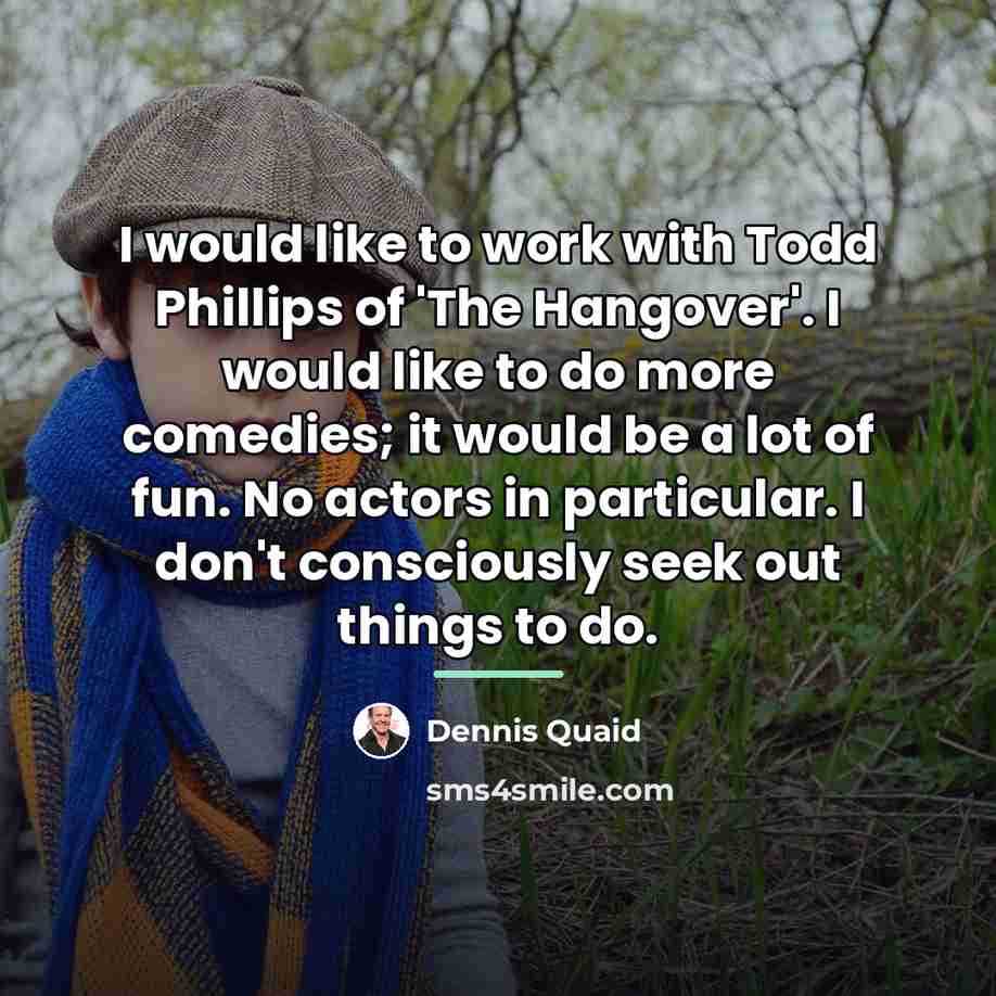 “I would like to work with Todd Phillips of 'The…” quote by Dennis Quaid