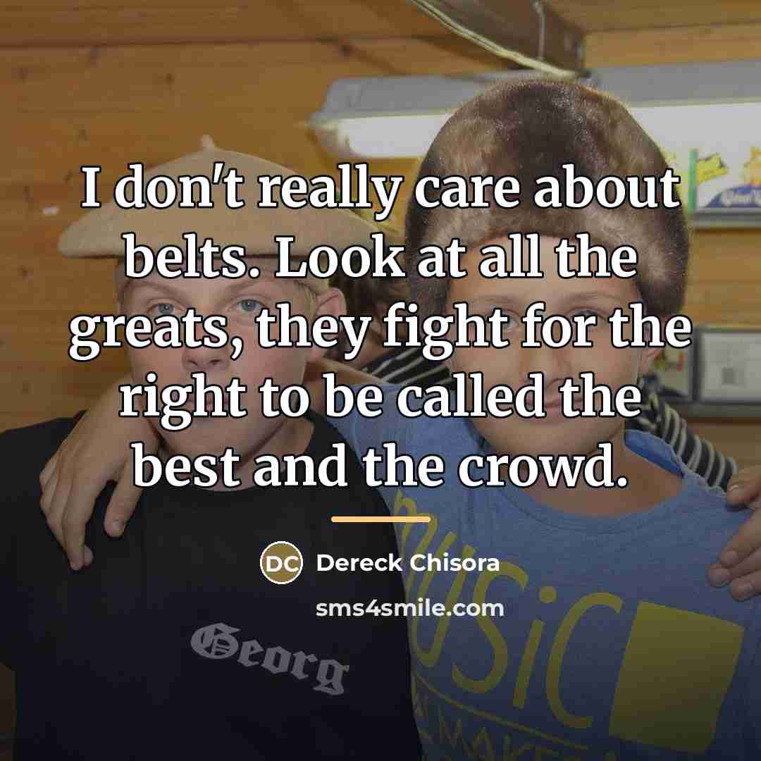 “I don't really care about belts. Look at all the…” quote by Dereck Chisora