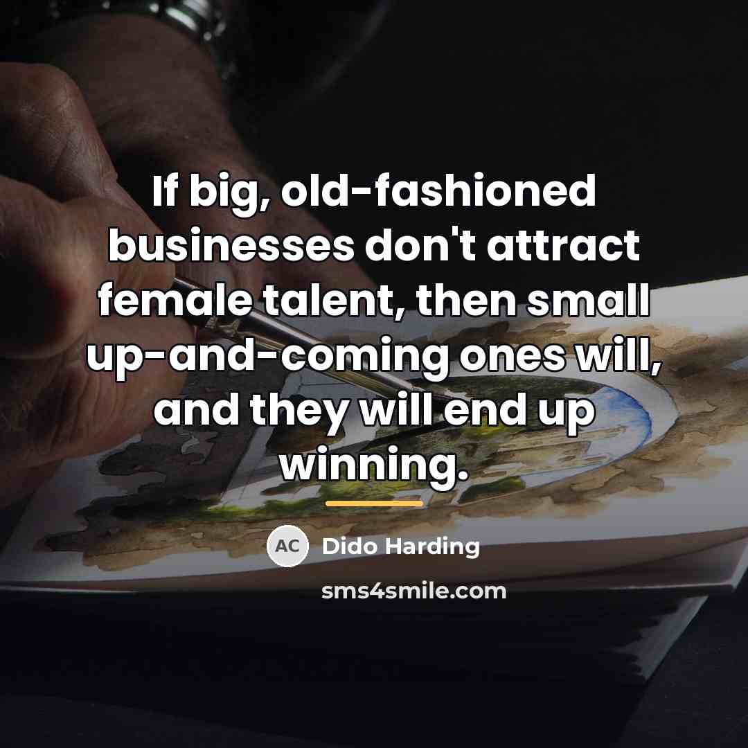 “If big, old-fashioned businesses don't attract female talent, then small…” quote by Dido Harding