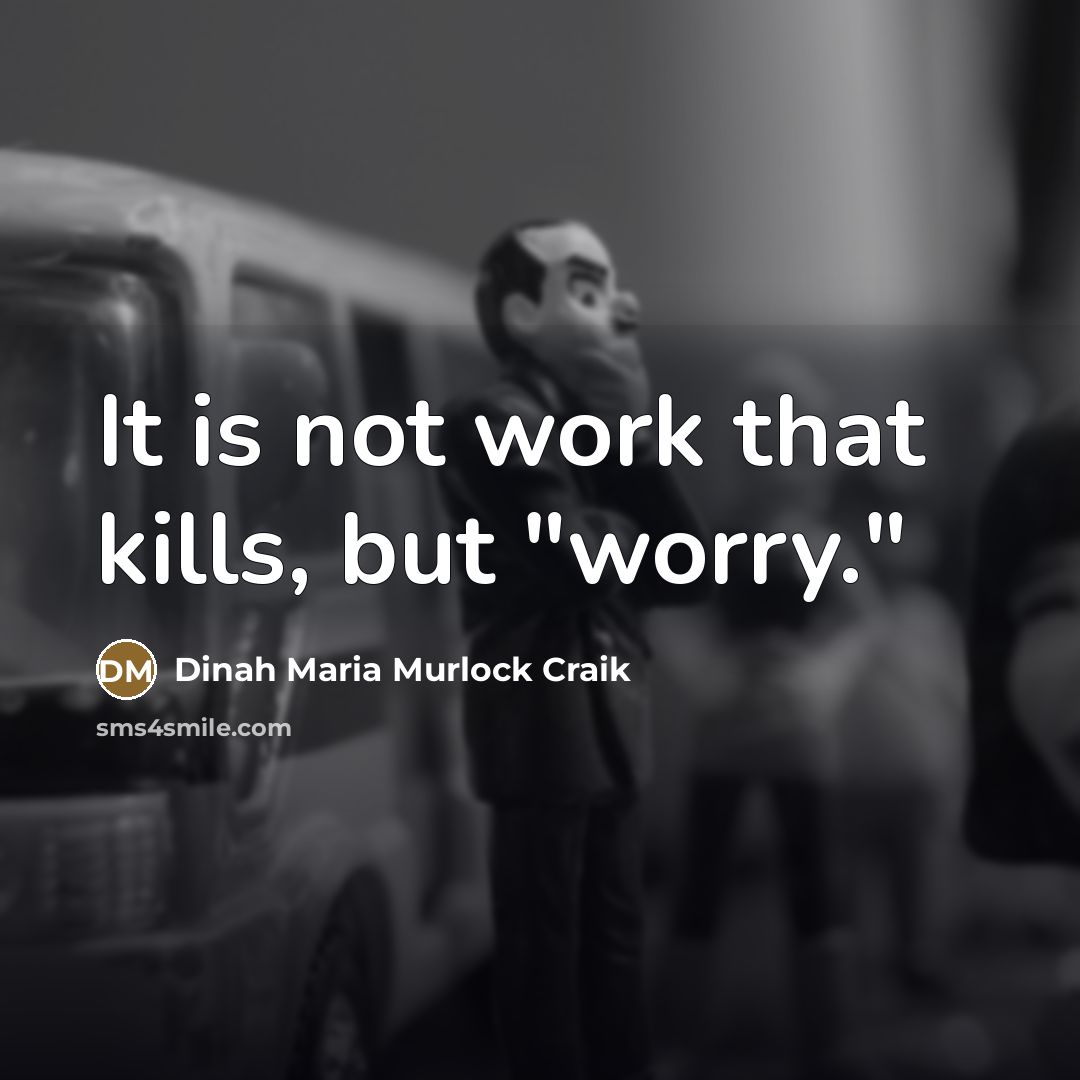 “It is not work that kills, but "worry."…” quote by Dinah Maria Murlock Craik