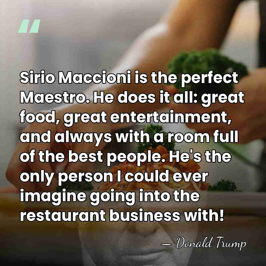 Sirio Maccioni is the perfect Maestro. He does it all: great food,&hellip; - Donald Trump