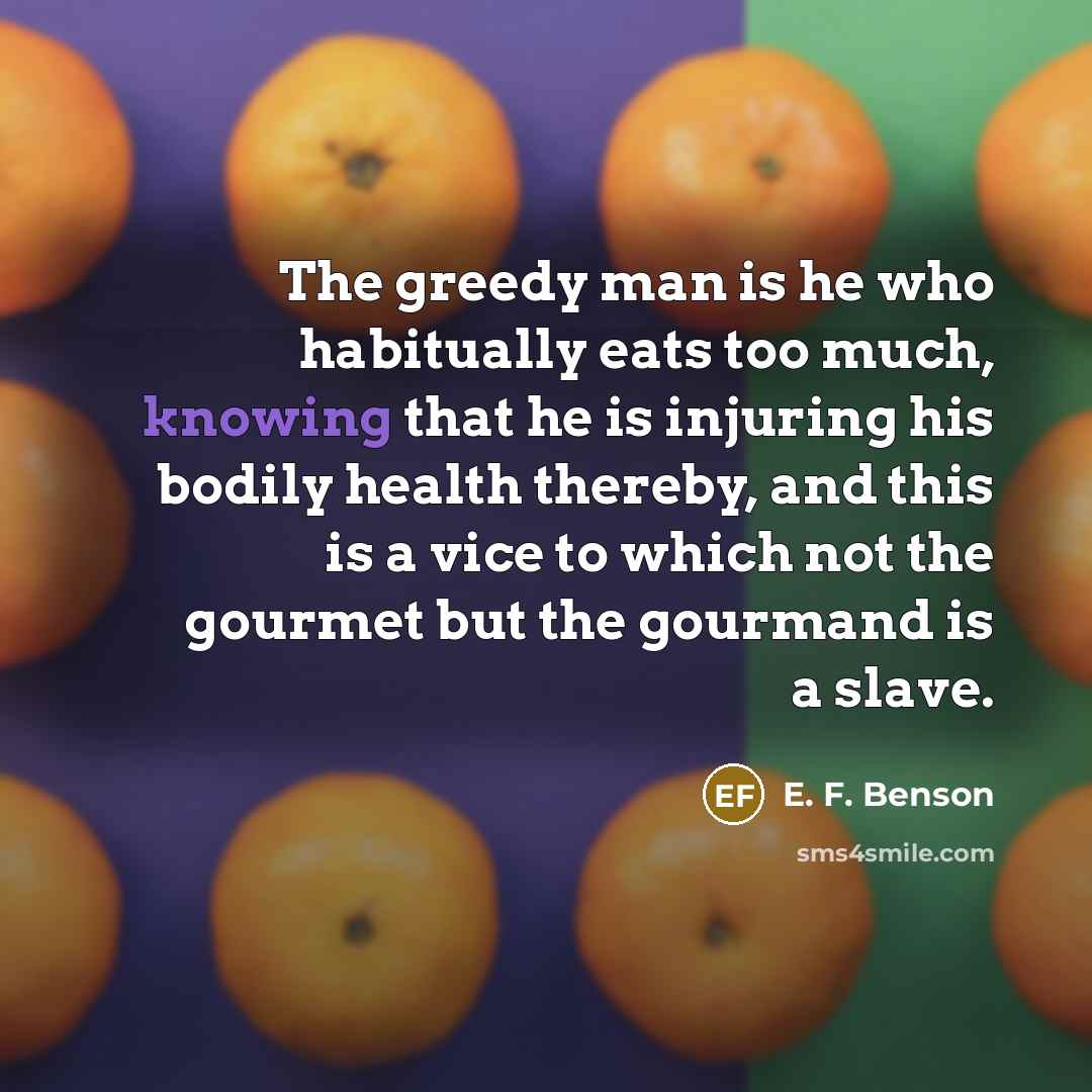 “The greedy man is he who habitually eats too much,…” quote by E. F. Benson