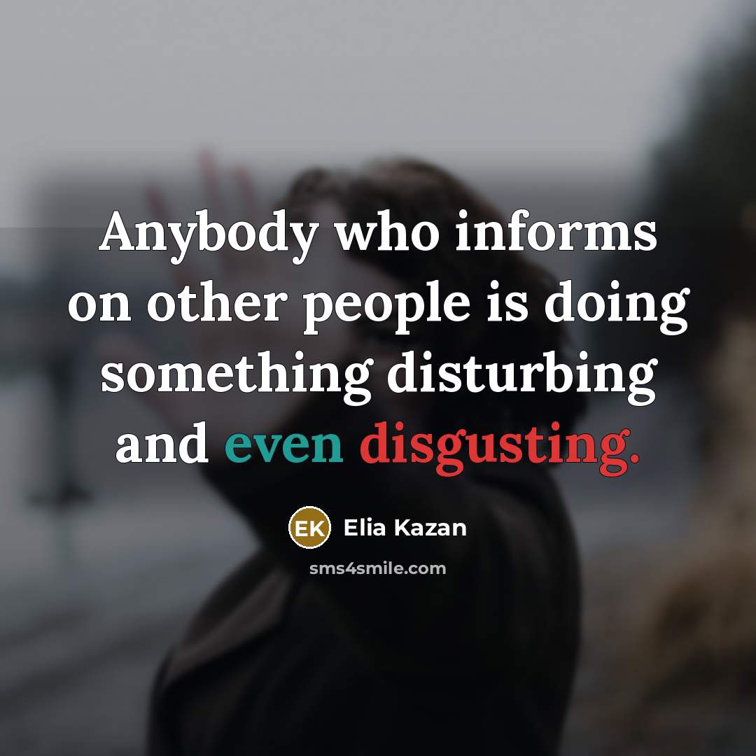 “Anybody who informs on other people is doing something disturbing…” quote by Elia Kazan