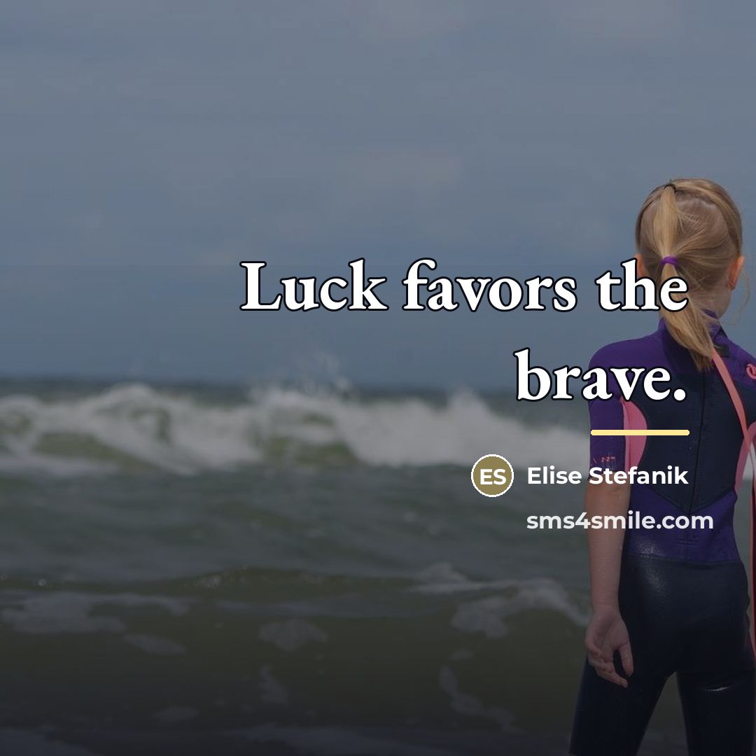 “Luck favors the brave.…” quote by Elise Stefanik