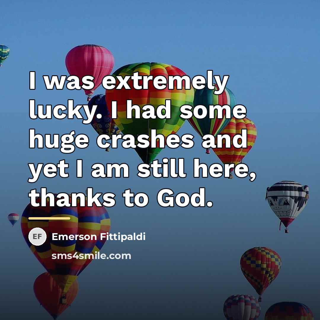 “I was extremely lucky. I had some huge crashes and…” quote by Emerson Fittipaldi