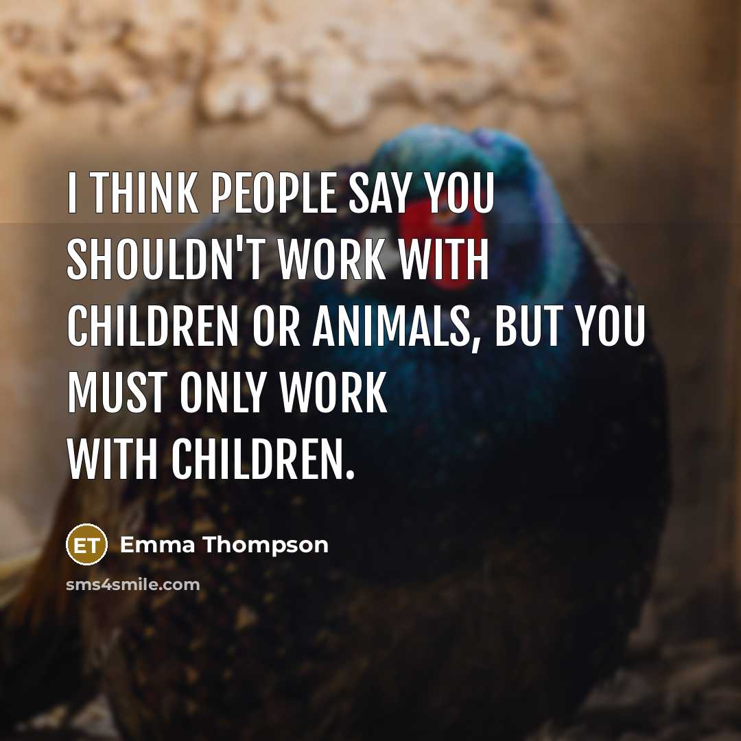 “I think people say you shouldn't work with children or…” quote by Emma Thompson