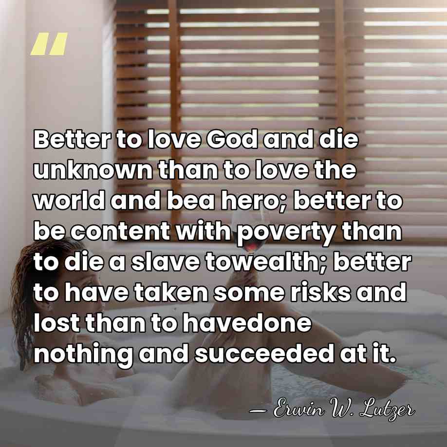 Better to love God and die unknown than to love the world&hellip; - Erwin W. Lutzer