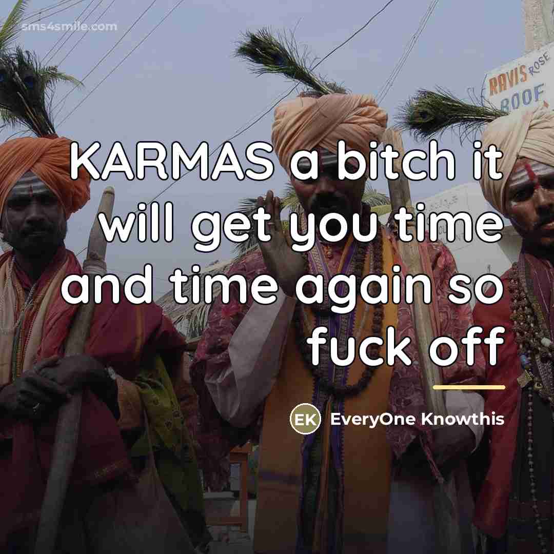 “KARMAS a bitch it will get you time and time…” quote by EveryOne Knowthis