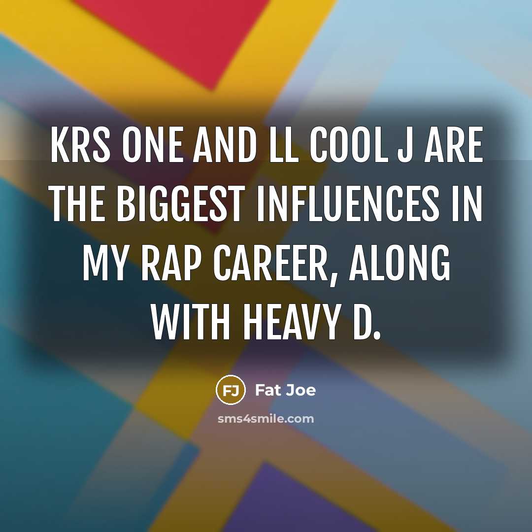 “KRS One and LL Cool J are the biggest influences…” quote by Fat Joe