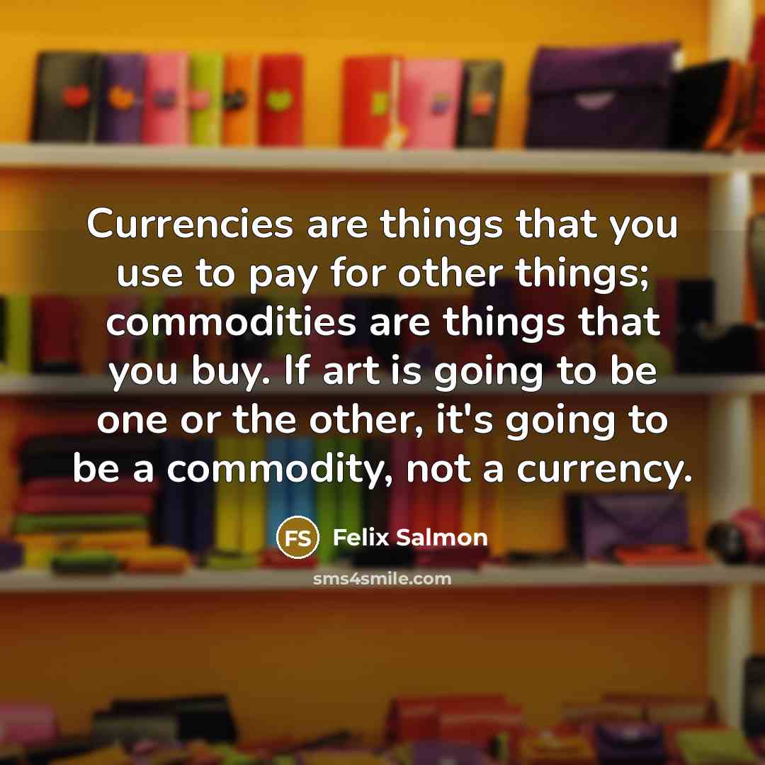 “Currencies are things that you use to pay for other…” quote by Felix Salmon