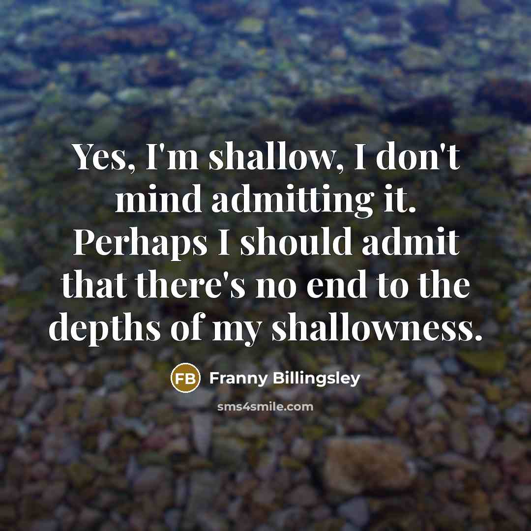 “Yes, I'm shallow, I don't mind admitting it. Perhaps I…” quote by Franny Billingsley