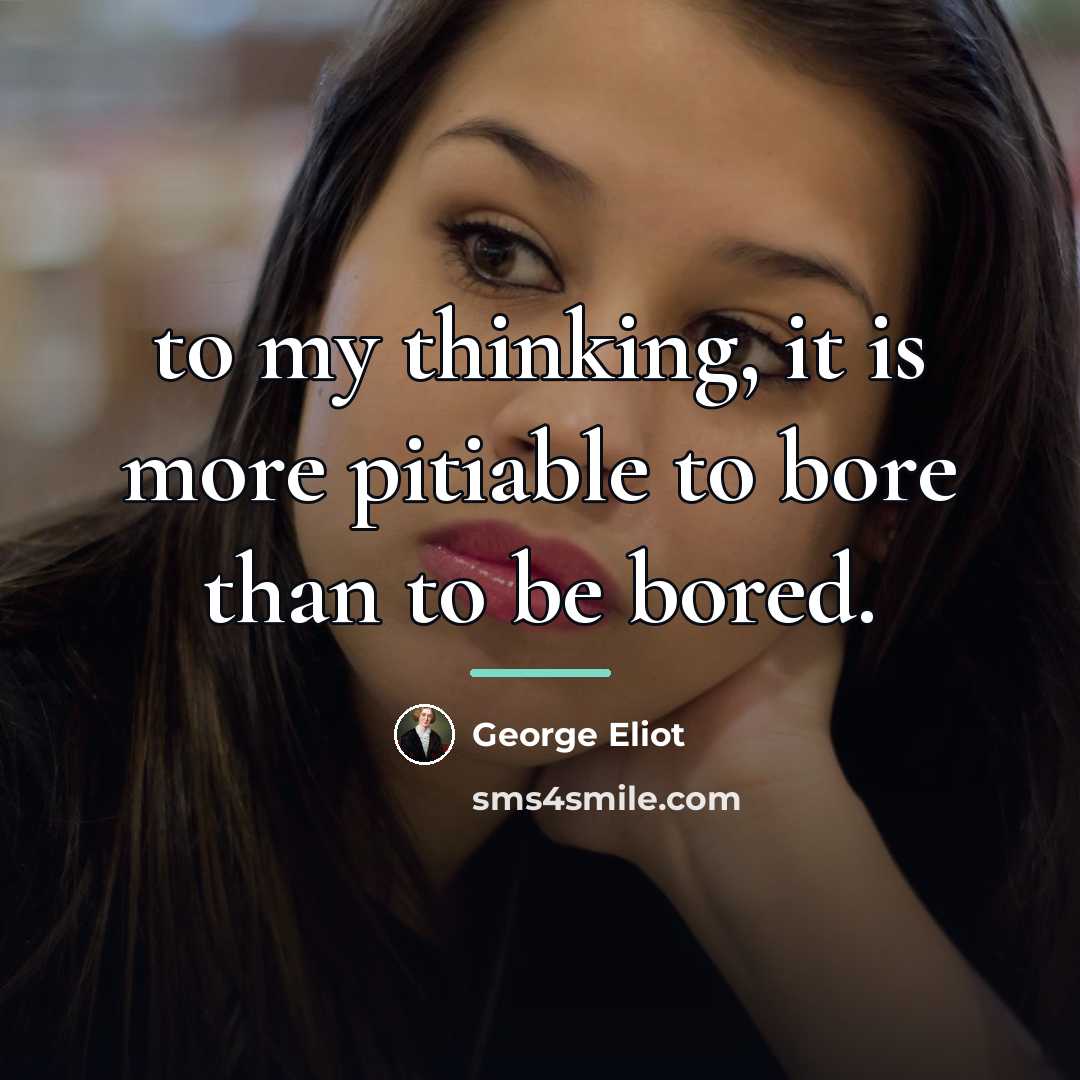 “to my thinking, it is more pitiable to bore than…” quote by George Eliot