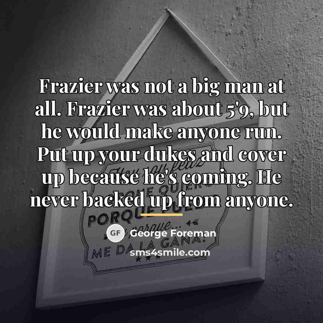 “Frazier was not a big man at all. Frazier was…” quote by George Foreman