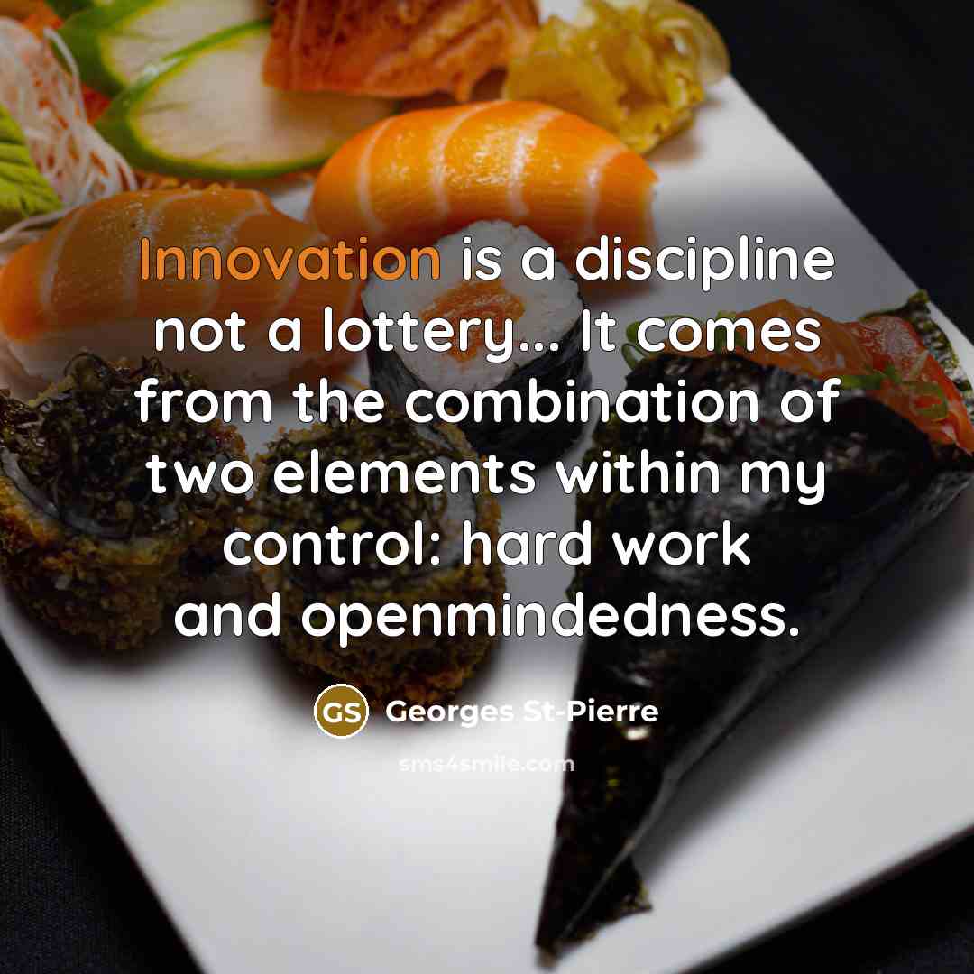 “Innovation is a discipline not a lottery... It comes from…” quote by Georges St-Pierre