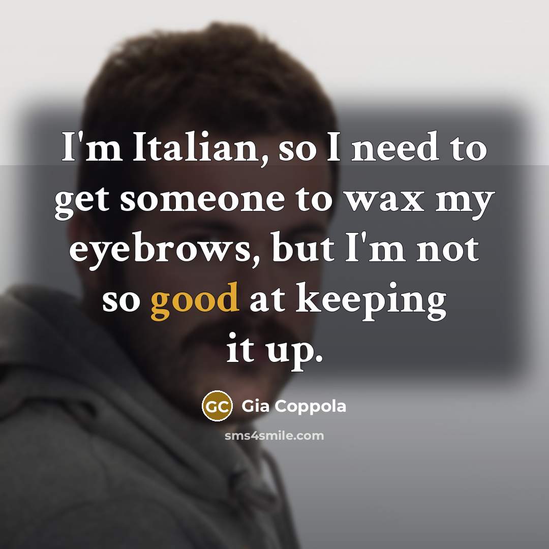 “I'm Italian, so I need to get someone to wax…” quote by Gia Coppola