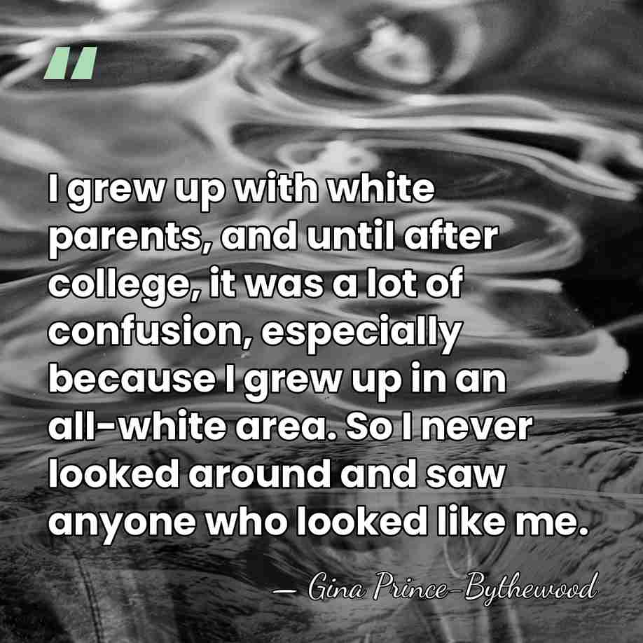 I grew up with white parents, and until after college, it was&hellip; - Gina Prince-Bythewood