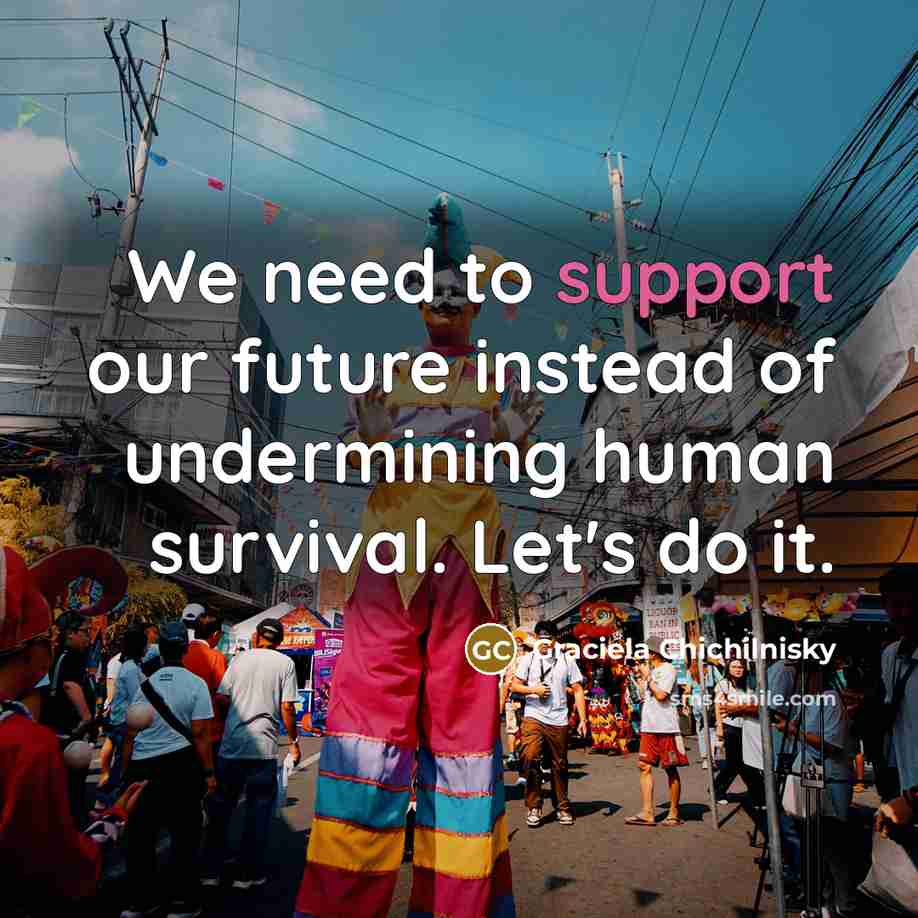 “We need to support our future instead of undermining human…” quote by Graciela Chichilnisky