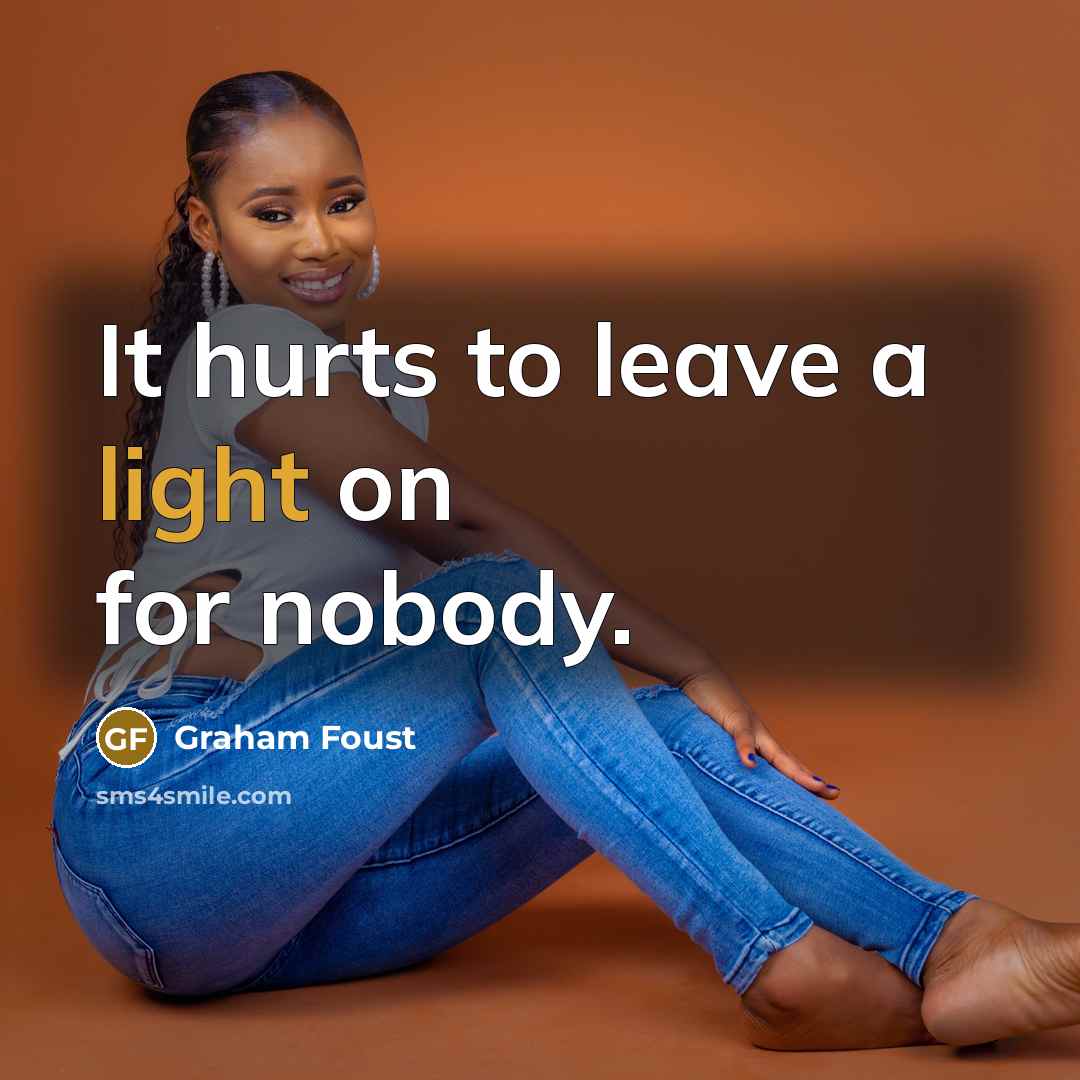 “It hurts to leave a light on for nobody.…” quote by Graham Foust