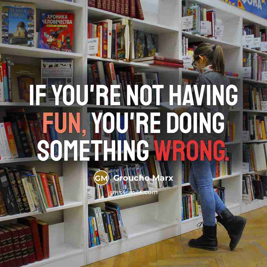 “If you're not having fun, you're doing something wrong.” quote by Groucho Marx