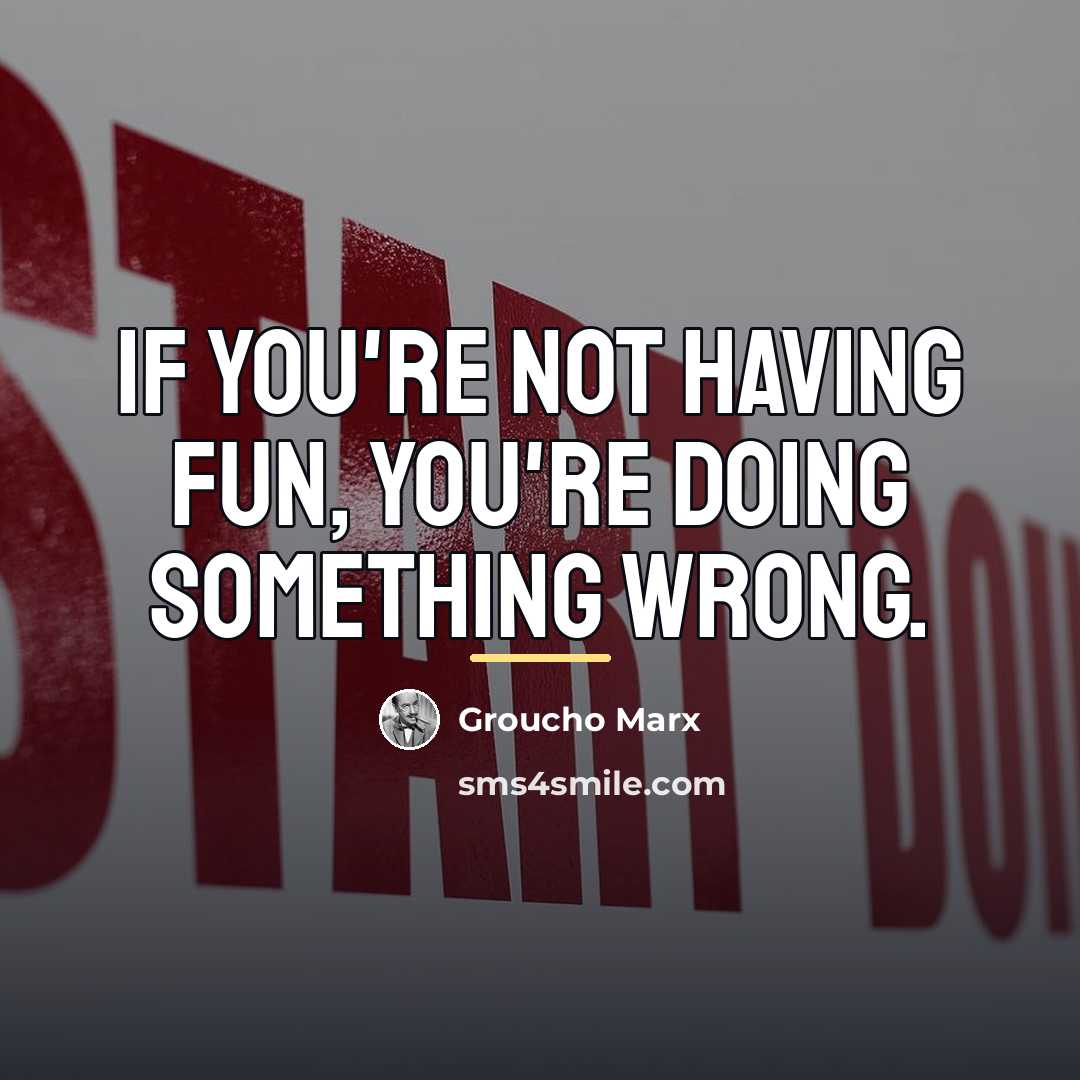 “If you're not having fun, you're doing something wrong.…” quote by Groucho Marx