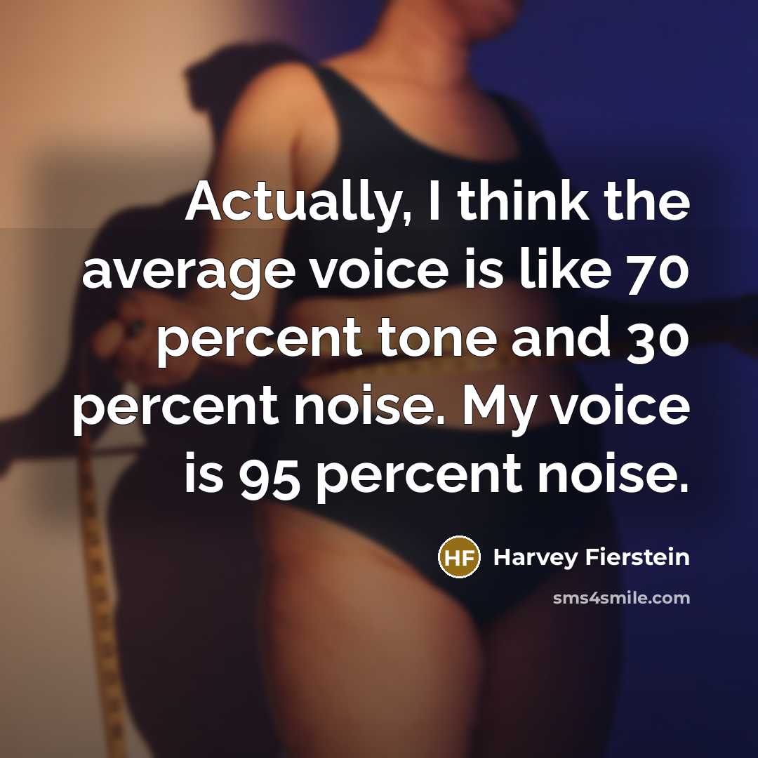 “Actually, I think the average voice is like 70 percent…” quote by Harvey Fierstein