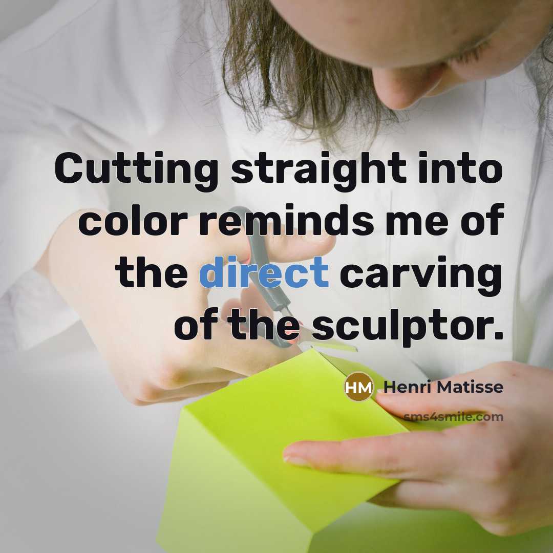 “Cutting straight into color reminds me of the direct carving…” quote by Henri Matisse