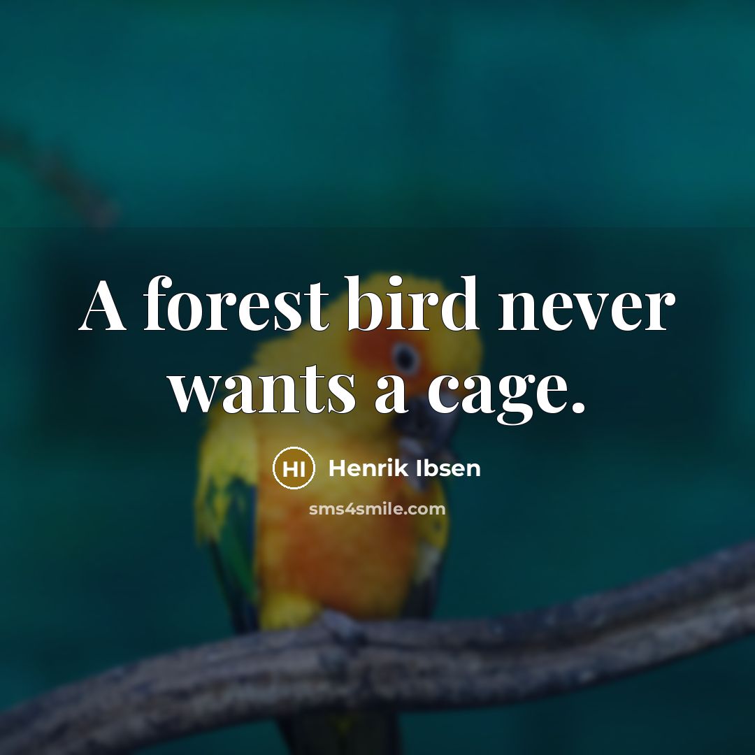 “A forest bird never wants a cage.…” quote by Henrik Ibsen