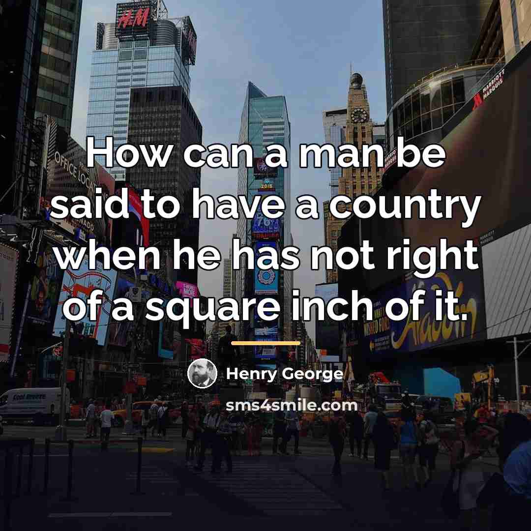 “How can a man be said to have a country…” quote by Henry George
