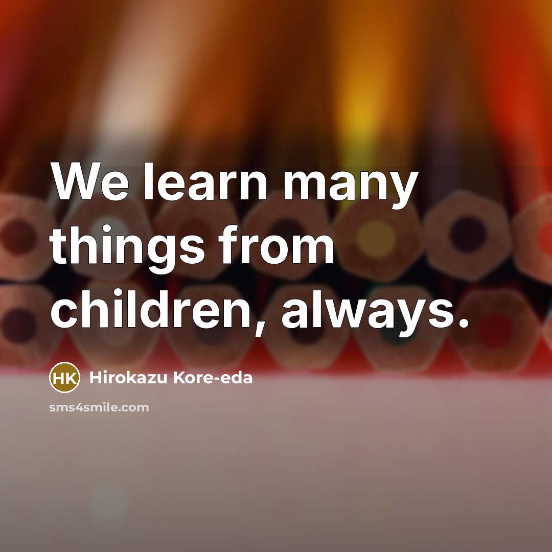 “We learn many things from children, always.…” quote by Hirokazu Kore-eda