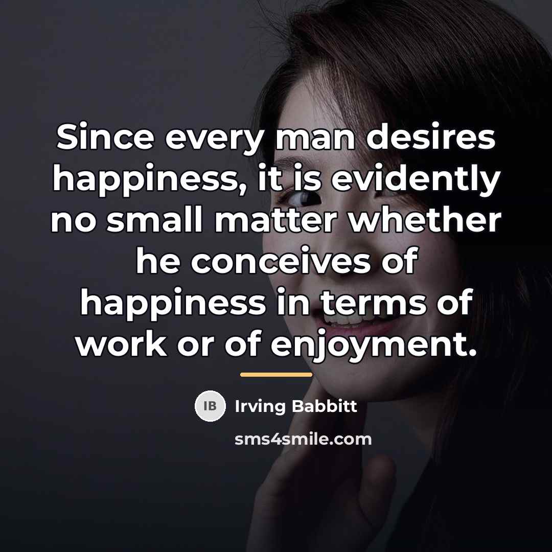 “Since every man desires happiness, it is evidently no small…” quote by Irving Babbitt