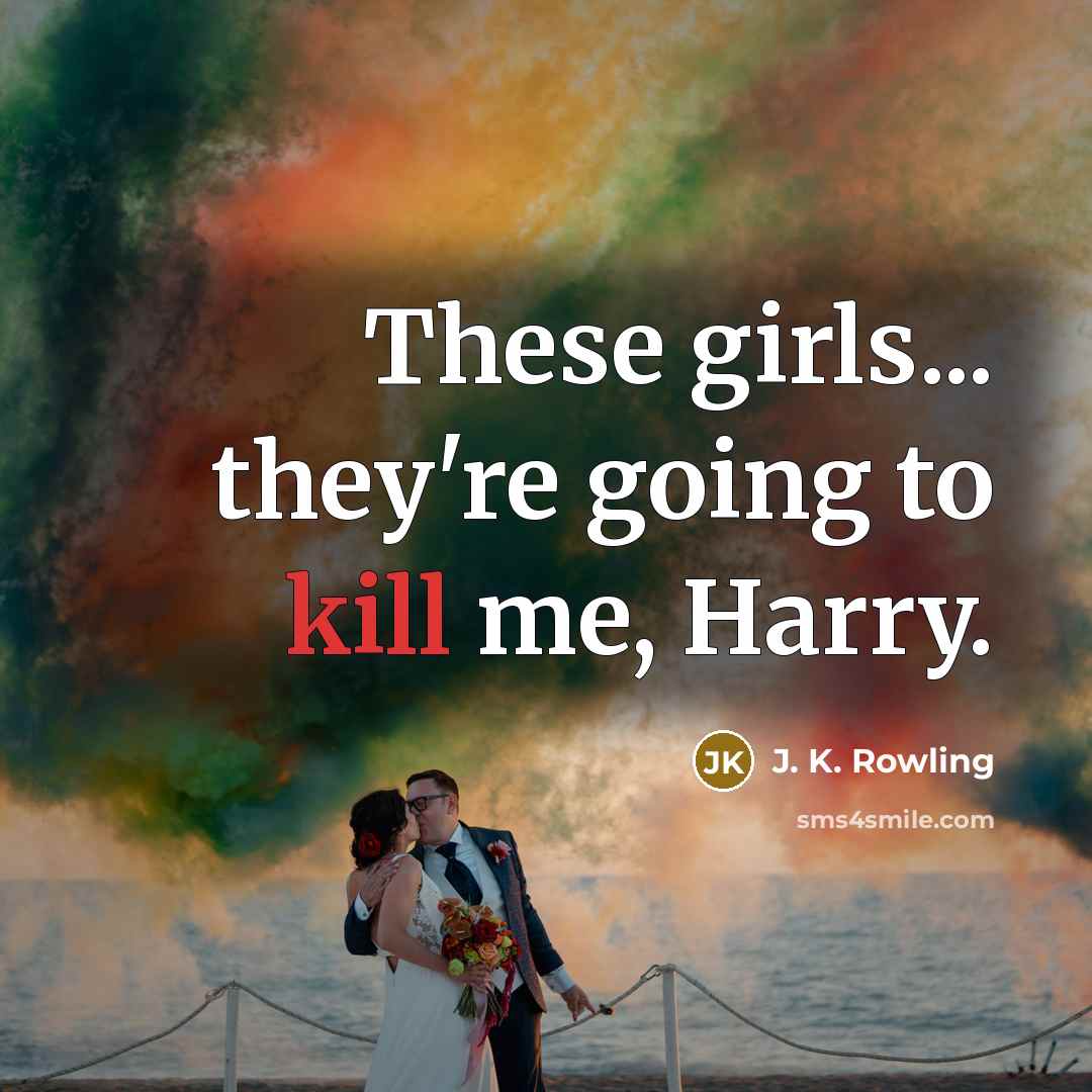 “These girls... they're going to kill me, Harry.…” quote by J. K. Rowling