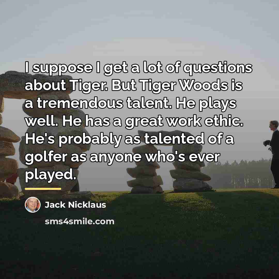 “I suppose I get a lot of questions about Tiger.…” quote by Jack Nicklaus