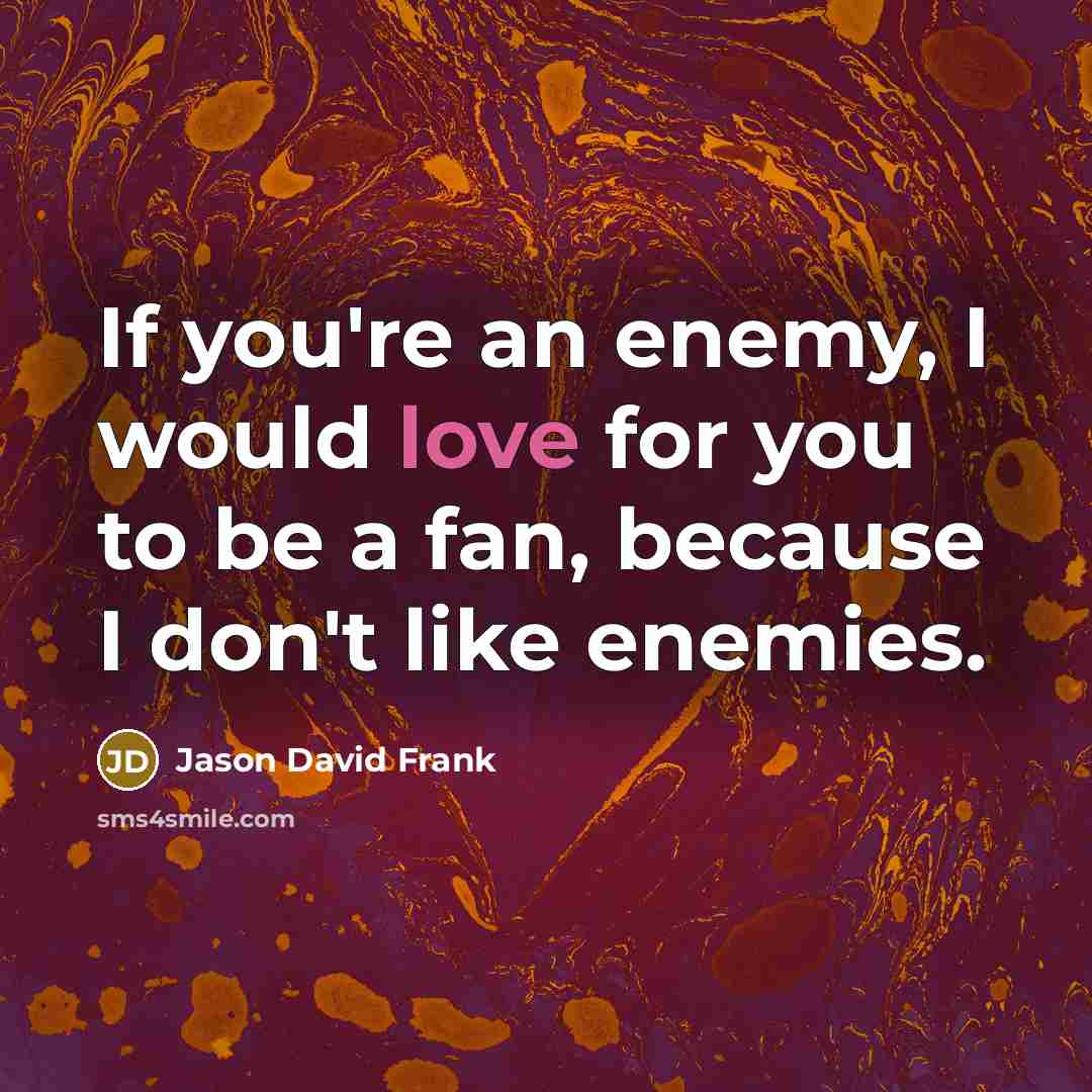 “If you're an enemy, I would love for you to…” quote by Jason David Frank