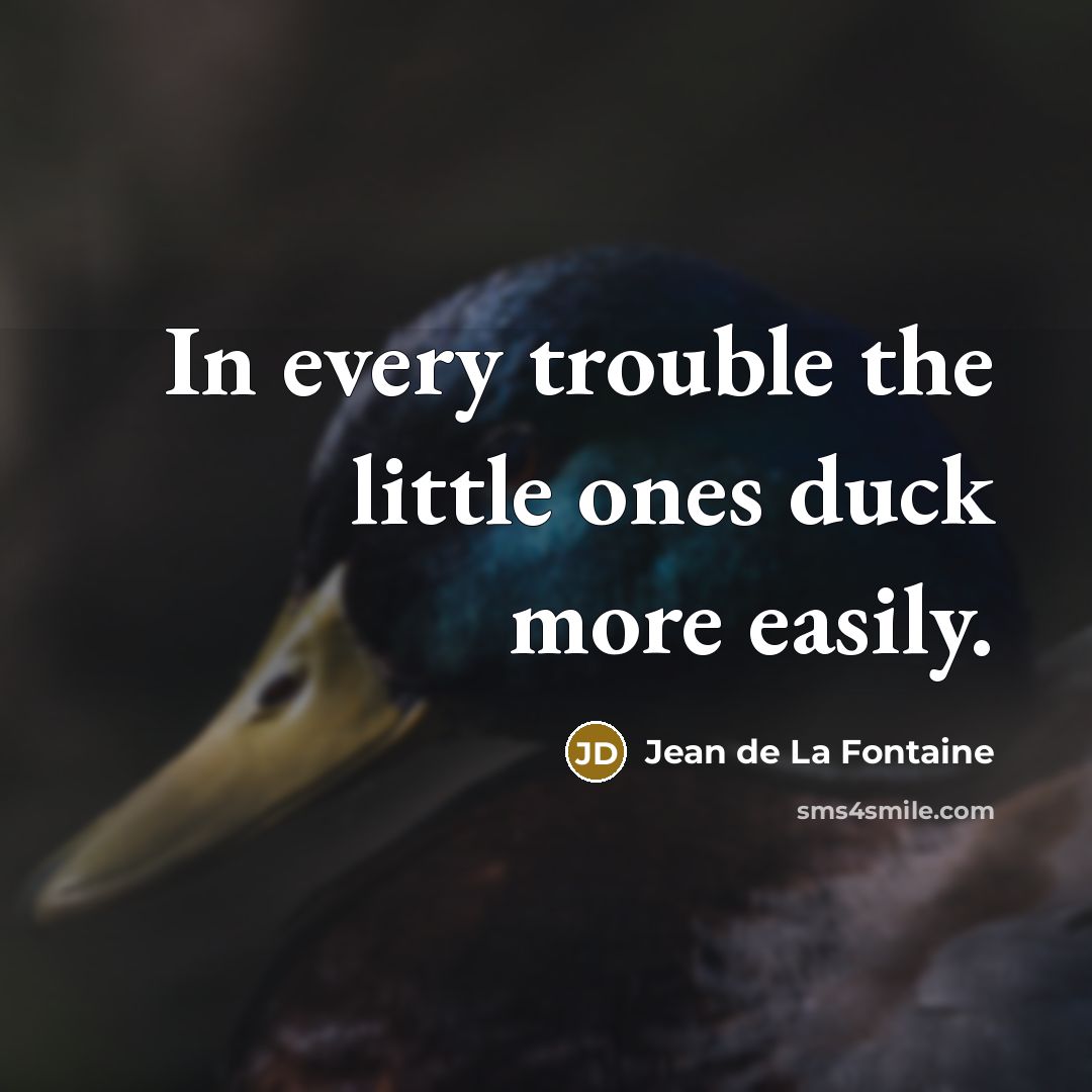 “In every trouble the little ones duck more easily.…” quote by Jean de La Fontaine