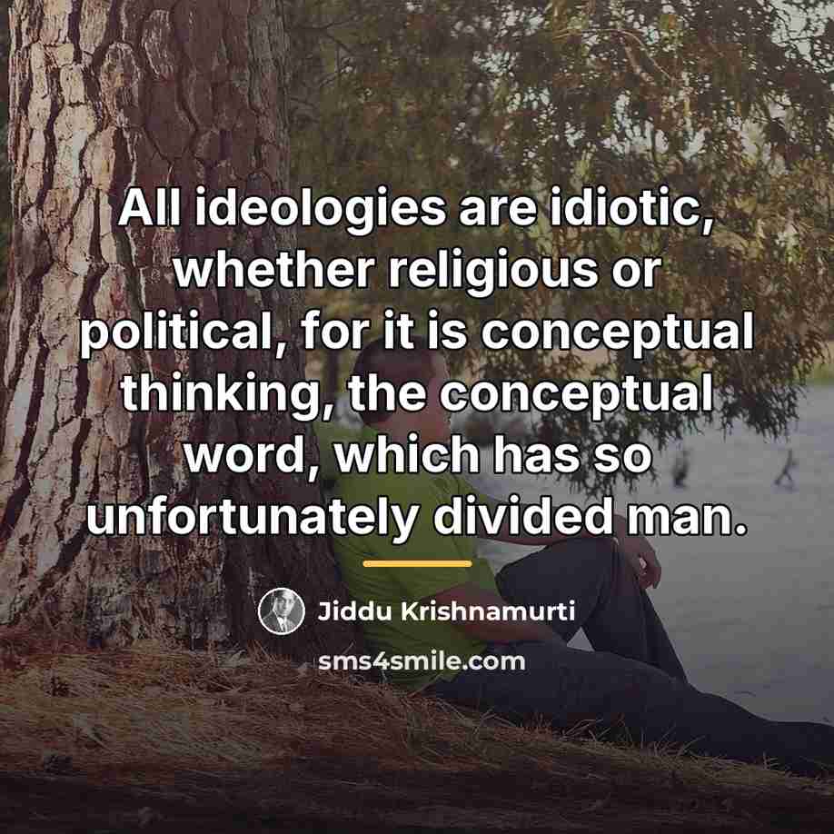 “All ideologies are idiotic, whether religious or political, for it…” quote by Jiddu Krishnamurti