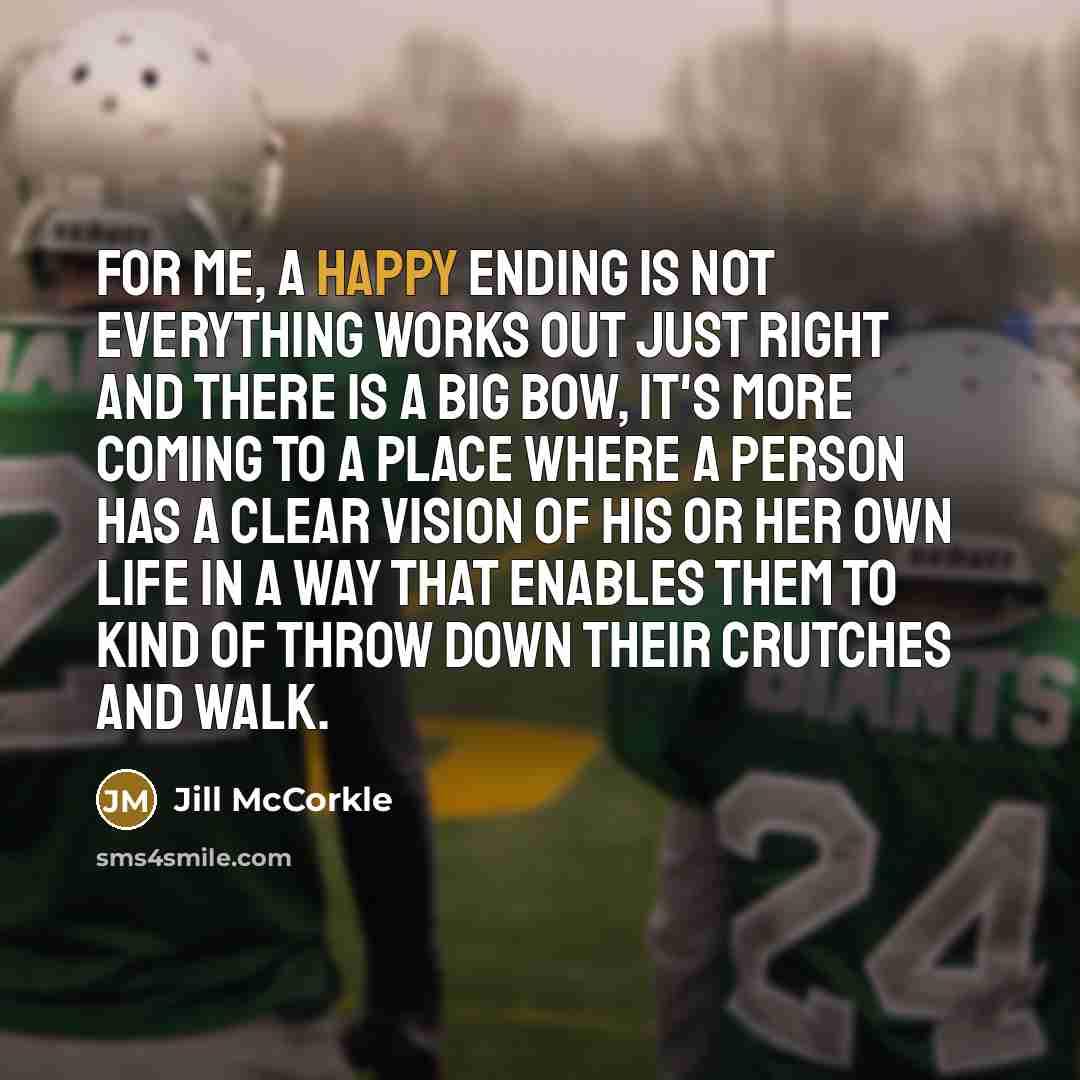 “For me, a happy ending is not everything works out…” quote by Jill McCorkle