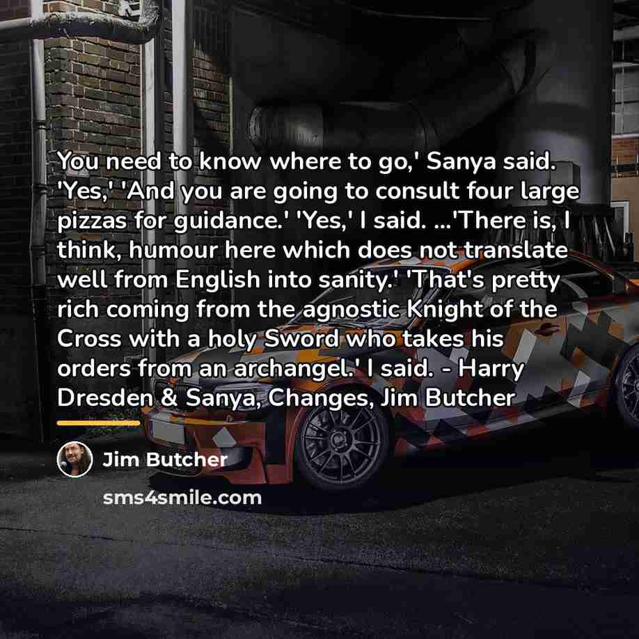 “You need to know where to go,' Sanya said. 'Yes,'…” quote by Jim Butcher