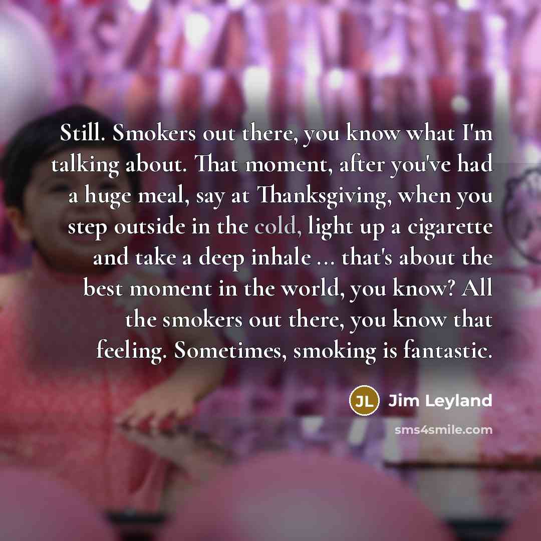 “Still. Smokers out there, you know what I'm talking about.…” quote by Jim Leyland