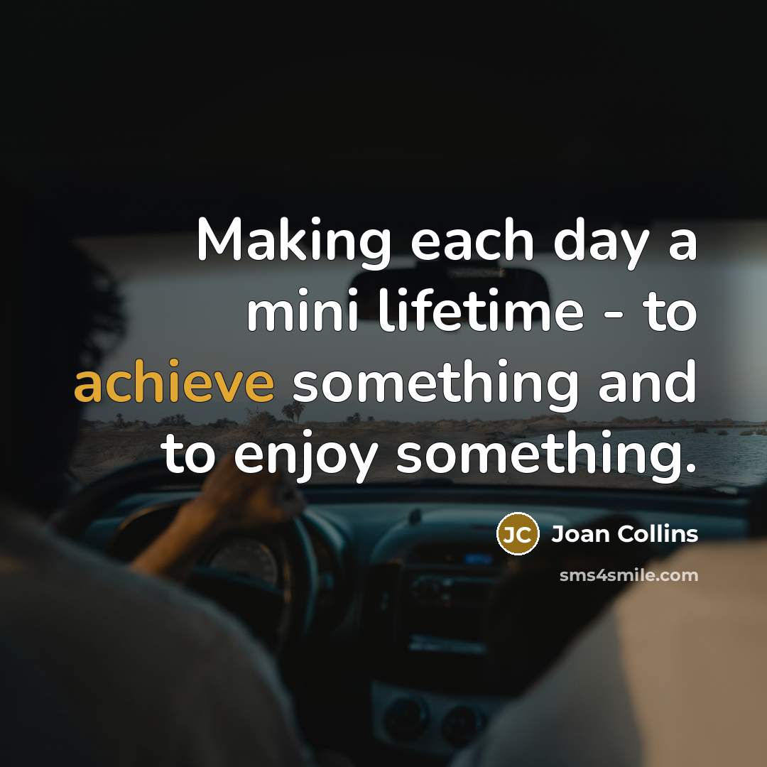 “Making each day a mini lifetime - to achieve something…” quote by Joan Collins