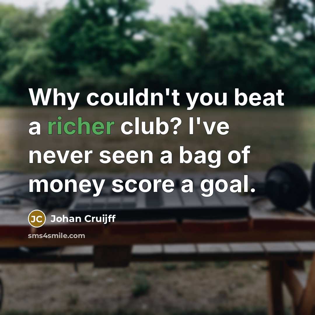 “Why couldn't you beat a richer club? I've never seen…” quote by Johan Cruijff