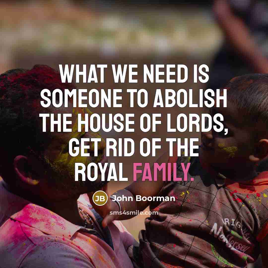 “What we need is someone to abolish the House Of…” quote by John Boorman