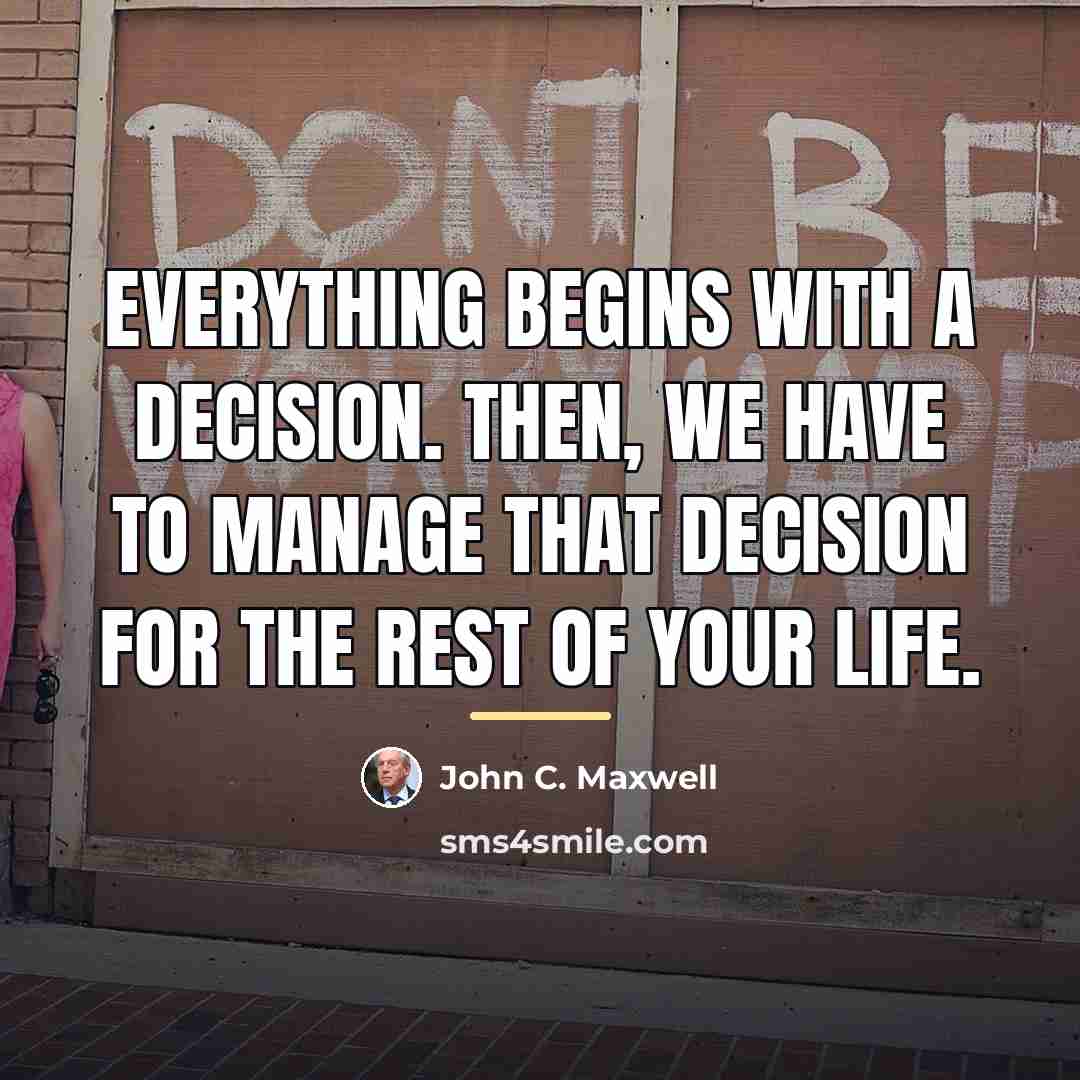 “Everything begins with a decision. Then, we have to manage…” quote by John C. Maxwell