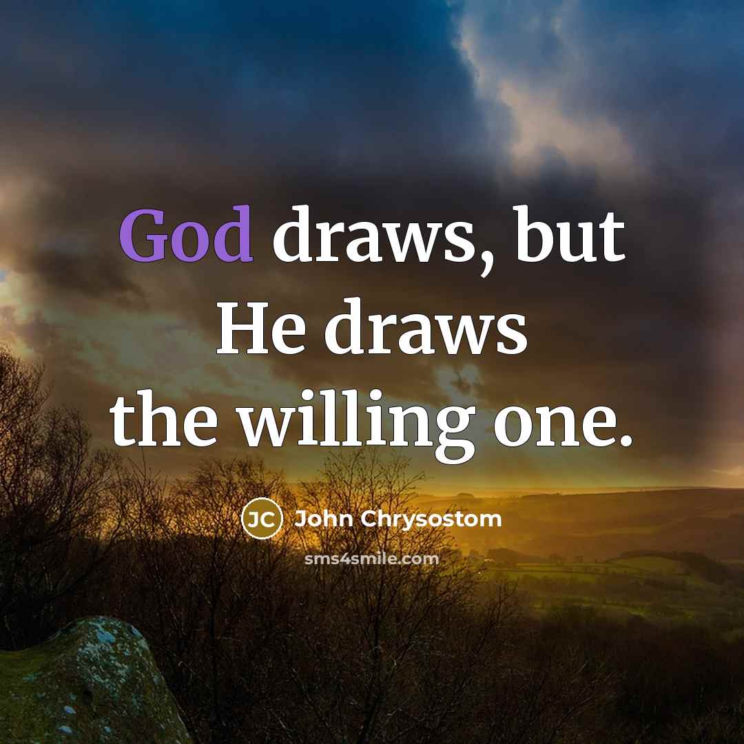 “God draws, but He draws the willing one.…” quote by John Chrysostom