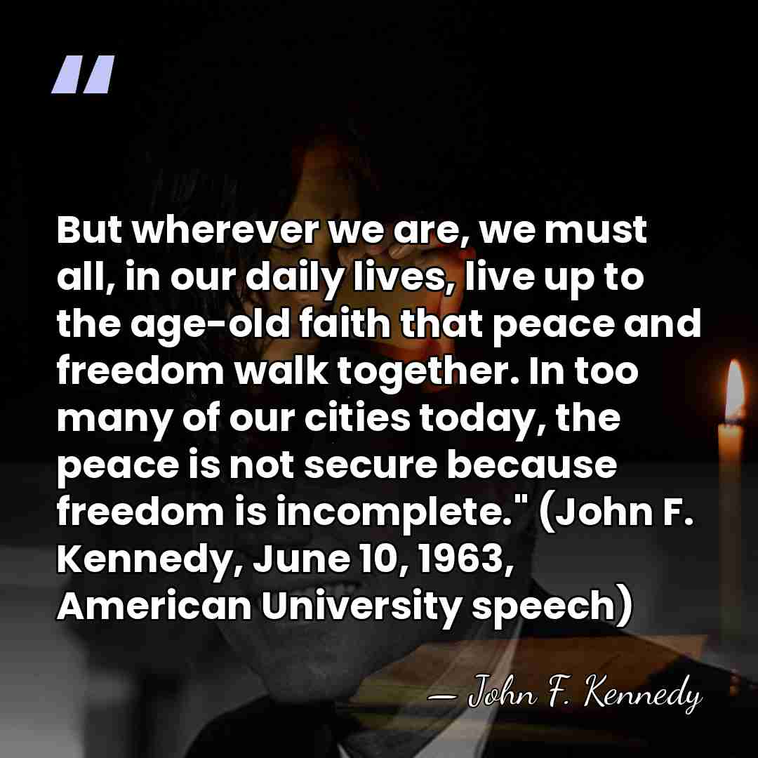 But wherever we are, we must all, in our daily lives, live&hellip; - John F. Kennedy